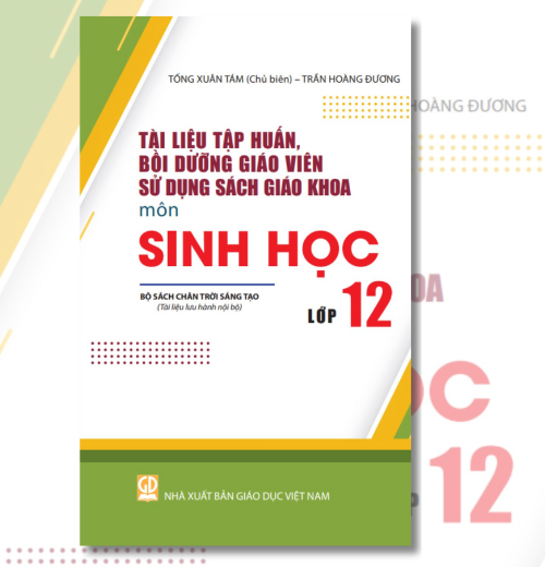 Tài liệu tập huấn, bồi dưỡng giáo viên sử dụng sách giáo khoa môn Sinh học 12 (Bộ Chân trời sáng tạo)